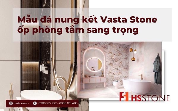 20 Mẫu đá nung kết Vasta Stone ốp phòng tắm sang trọng 