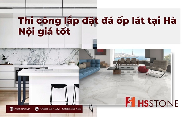 Thi công lắp đặt đá ốp lát tại Hà Nội giá tốt