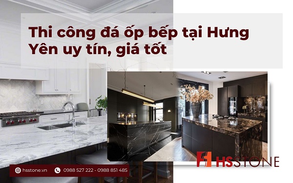 Địa chỉ thi công đá ốp bếp tại Hưng Yên giá tốt, uy tín